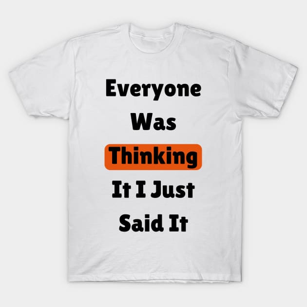Everyone Was Thinking It I Just Said It,funny quote T-Shirt by mason artist